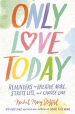 Only Love Today: Reminders to Breathe More, Stress Less, and Choose Love