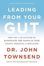 Leading from Your Gut: How You Can Succeed by Harnessing the Power of Your Values, Feelings, and Intuition