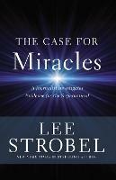 The Case for Miracles: A Journalist Investigates Evidence for the Supernatural