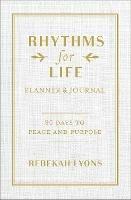 Rhythms for Life Planner and Journal: 90 Days to Peace and Purpose