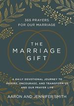 The Marriage Gift: 365 Prayers for Our Marriage - A Daily Devotional Journey to Inspire, Encourage, and Transform Us and Our Prayer Life