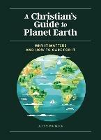 A Christian's Guide to Planet Earth: Why It Matters and How to Care for It