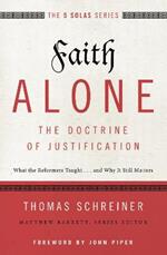 Faith Alone---The Doctrine of Justification: What the Reformers Taught...and Why It Still Matters