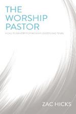 The Worship Pastor: A Call to Ministry for Worship Leaders and Teams