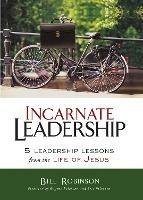 Incarnate Leadership: 5 Leadership Lessons from the Life of Jesus