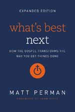 What's Best Next: How the Gospel Transforms the Way You Get Things Done