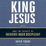 King Jesus and the Beauty of Obedience-Based Discipleship