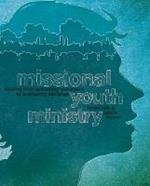 Missional Youth Ministry: Moving from Gathering Teenagers to Scattering Disciples