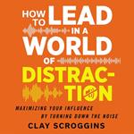 How to Lead in a World of Distraction