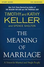 The Meaning of Marriage Study Guide: A Vision for Married and Single People