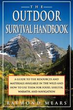 The Outdoor Survival Handbook: A Guide to the Resources & Material Available in the Wild & How to Use Them for Food, Shelter, Warmth, & Navigation