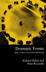 Dramatic Events: How to Run a Workshop for Theater, Education or Business