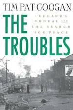 The Troubles: Ireland's Ordeal and the Search for Peace: Ireland's Ordeal and the Search for Peace