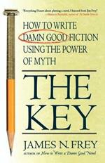 The Key: How to Write Damn Good Fiction Using the Power of Myth