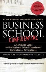 Business School Confidential: A Complete Guide to the Business School Experience: By Students, for Students