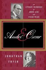 Andre and Oscar: The Literary Friendship of Andre Gide and Oscar Wilde