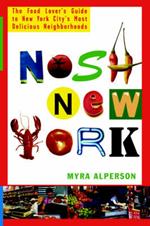 Nosh New York: The Food Lover's Guide to New York City's Most Delicious Neighborhoods