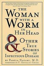 The Woman with a Worm in Her Head: And Other True Stories of Infectious Disease