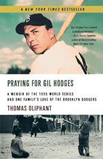 Praying for Gil Hodges: A Memoir of the 1955 World Series and One Family's Love of the Brooklyn Dodgersc