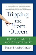 Tripping the Prom Queen: The Truth About Women and Rivalry