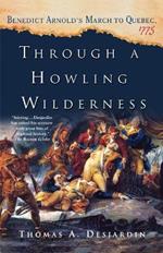 Through a Howling Wilderness: Benedict Arnold's March to Quebec, 1775