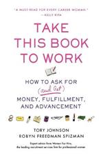 Take This Book to Work: How to Ask for (and Get) Money, Fulfillment, and Advancement