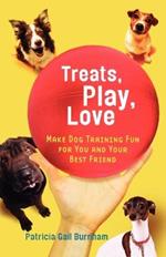 Treats, Love, and Play: Make Dog Training Fun for You and Your Best Friend