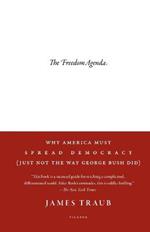 The Freedom Agenda: Why America Must Spread Democracy (Just Not the Way George Bush Did)