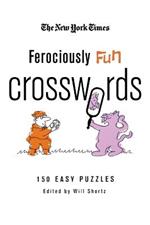 The New York Times Ferociously Fun Crosswords: 150 Easy Puzzles