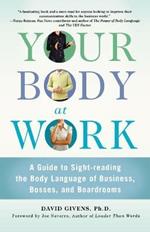 Your Body at Work: A Guide to Sight-reading the Body Language of Business, Bosses, and Boardrooms