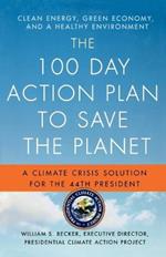 The 100 Day Action Plan to Save the Planet: A Climate Crisis Solution for the 44th President