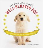 Imagine Life with a Well-Behaved Dog: A 3 Step Positive Dog Training Program