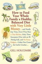 How to Feed Your Whole Family a Healthy, Balanced Diet: With Very Little Money...