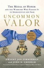 Uncommon Valor: The Medal of Honor and the Warriors Who Earned It in Afghanistan and Iraq