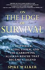 On the Edge of Survival: A Shipwreck, a Raging Storm, and the Harrowing Alaskan Rescue That Became a Legend