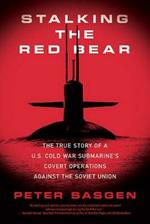 Stalking the Red Bear: The True Story of a U.S. Cold War Submarine's Covert Operations Against the Soviet Union