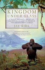 Kingdom Under Glass: A Tale of Obsession, Adventure, and One Man's Quest to Preserve the World's Great Animals