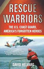 Rescue Warriors: The U.S. Coast Guard, America's Forgotten Heroes