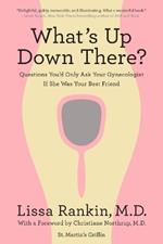 What's Up Down There?: Questions You'd Only Ask Your Gynecologist If She Was Your Best Friend