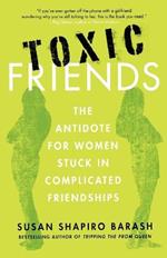 Toxic Friends: The Antidote for Women Stuck in Complicated Friendships