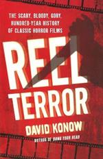 Reel Terror: The Scary, Bloody, Gory, Hundred-year History of Classic Horror Films