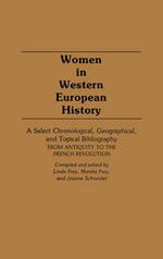 Women in Western European History: A Select Chronological, Geographical, and Topical Bibliography From Antiquity to the French Revolution