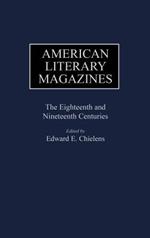 American Literary Magazines: The Eighteenth and Nineteenth Centuries