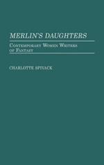 Merlin's Daughters: Contemporary Women Writers of Fantasy