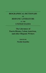 Biographical Dictionary of Hispanic Literature in the United States: The Literature of Puerto Ricans, Cuban Americans, and Other Hispanic Writers