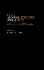 Fetal Alcohol Exposure and Effects: A Comprehensive Bibliography