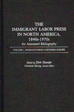 The Immigrant Labor Press in North America, 1840s-1970s: An Annotated Bibliography: Volume 1: Migrants from Northern Europe