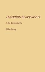 Algernon Blackwood: A Bio-Bibliography