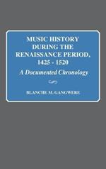 Music History During the Renaissance Period, 1425-1520: A Documented Chronology