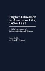 Higher Education in American Life, 1636-1986: A Bibliography of Dissertations and Theses